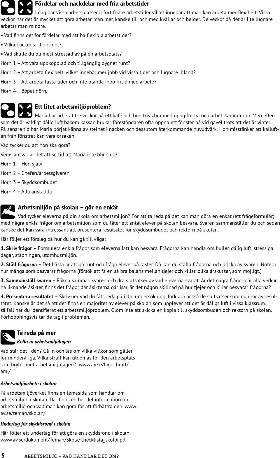 Vad finns det för fördelar med att ha flexibla arbetstider? Vilka nackdelar finns det? Vad skulle du bli mest stressad av på en arbetsplats? Hörn 1 Att vara uppkopplad och tillgänglig dygnet runt?