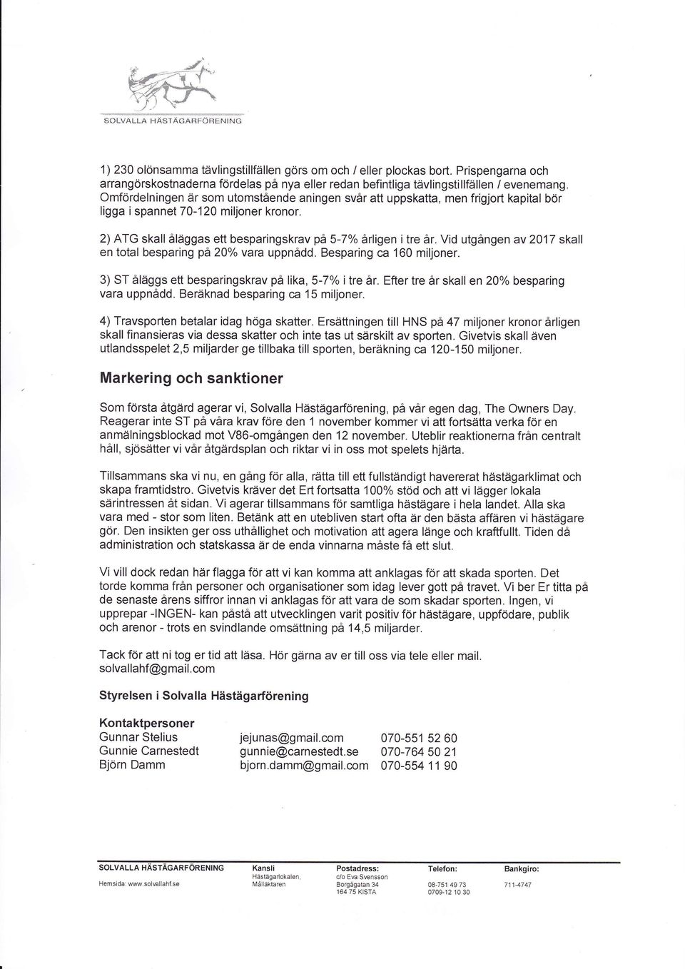 Vid utgången av 2017 skall en total besparing pä20% vara uppnådd. Besparing ca 160 miljoner. 3) ST åläggs ett besparingskrav på lika, 5-7% i tre år. Efter tre år skall en 20o/o besparing vara uppnådd.