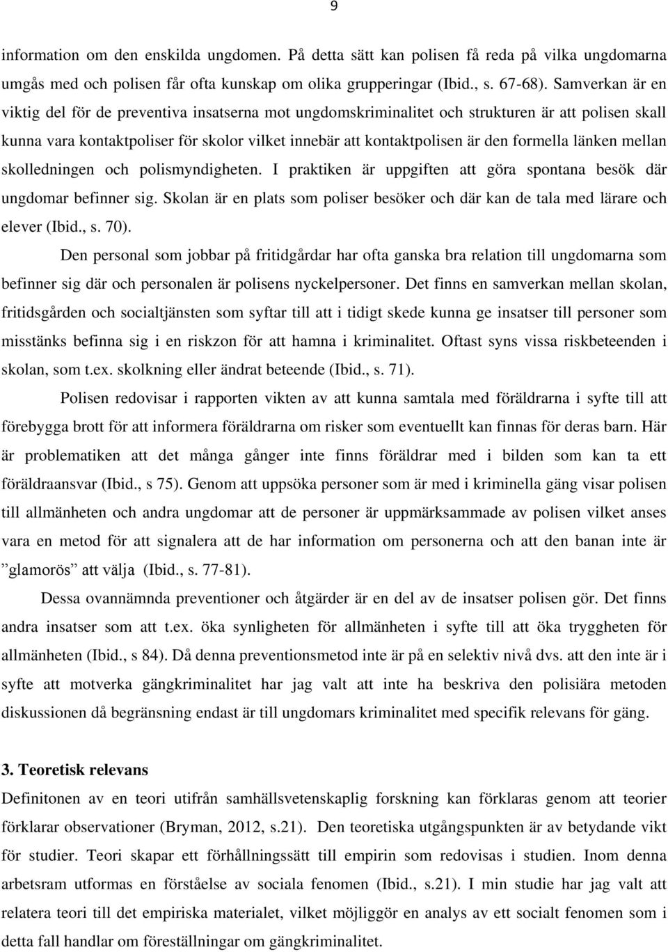 formella länken mellan skolledningen och polismyndigheten. I praktiken är uppgiften att göra spontana besök där ungdomar befinner sig.