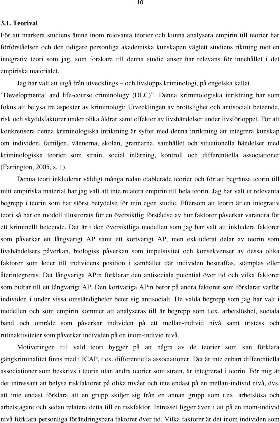 Jag har valt att utgå från utvecklings och livslopps kriminologi, på engelska kallat Developmental and life-course criminology (DLC).