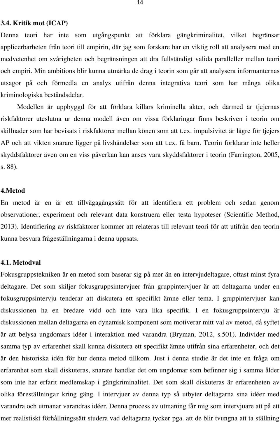 Min ambitions blir kunna utmärka de drag i teorin som går att analysera informanternas utsagor på och förmedla en analys utifrån denna integrativa teori som har många olika kriminologiska