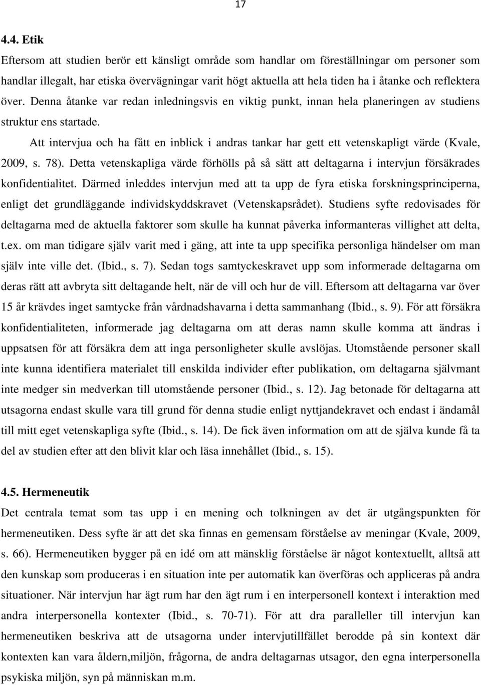 Att intervjua och ha fått en inblick i andras tankar har gett ett vetenskapligt värde (Kvale, 2009, s. 78).