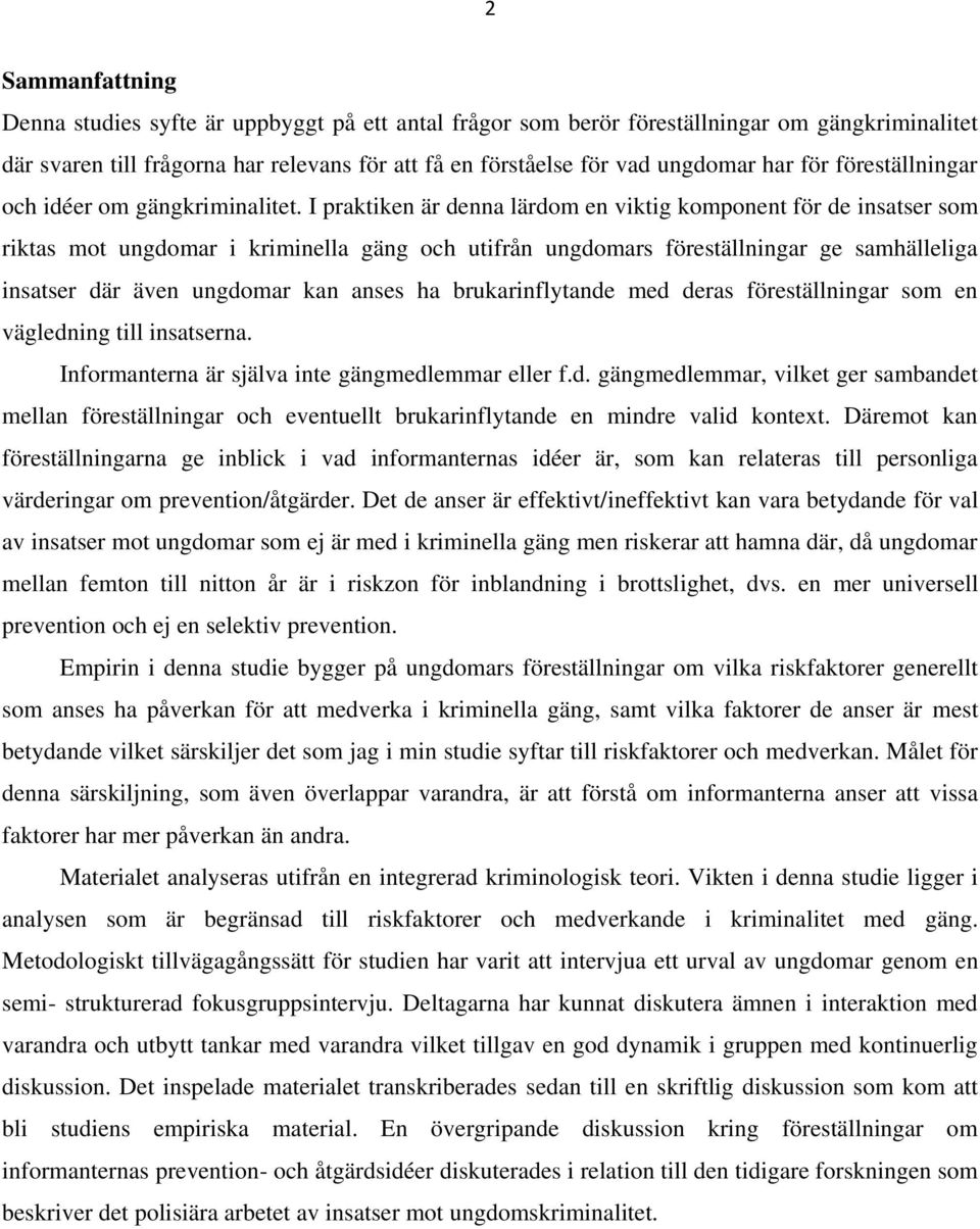 I praktiken är denna lärdom en viktig komponent för de insatser som riktas mot ungdomar i kriminella gäng och utifrån ungdomars föreställningar ge samhälleliga insatser där även ungdomar kan anses ha