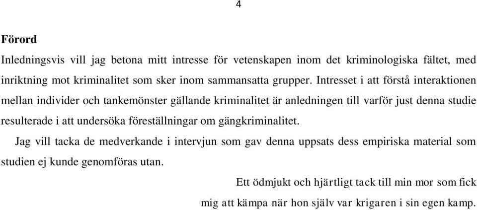 Intresset i att förstå interaktionen mellan individer och tankemönster gällande kriminalitet är anledningen till varför just denna studie resulterade i
