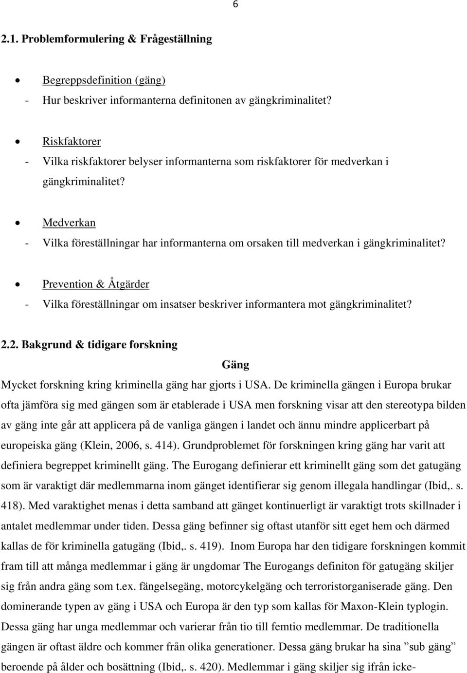 Medverkan - Vilka föreställningar har informanterna om orsaken till medverkan i gängkriminalitet? Prevention & Åtgärder - Vilka föreställningar om insatser beskriver informantera mot gängkriminalitet?