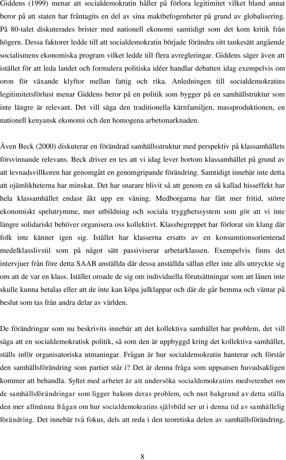 Dessa faktorer ledde till att socialdemokratin började förändra sitt tankesätt angående socialismens ekonomiska program vilket ledde till flera avregleringar.