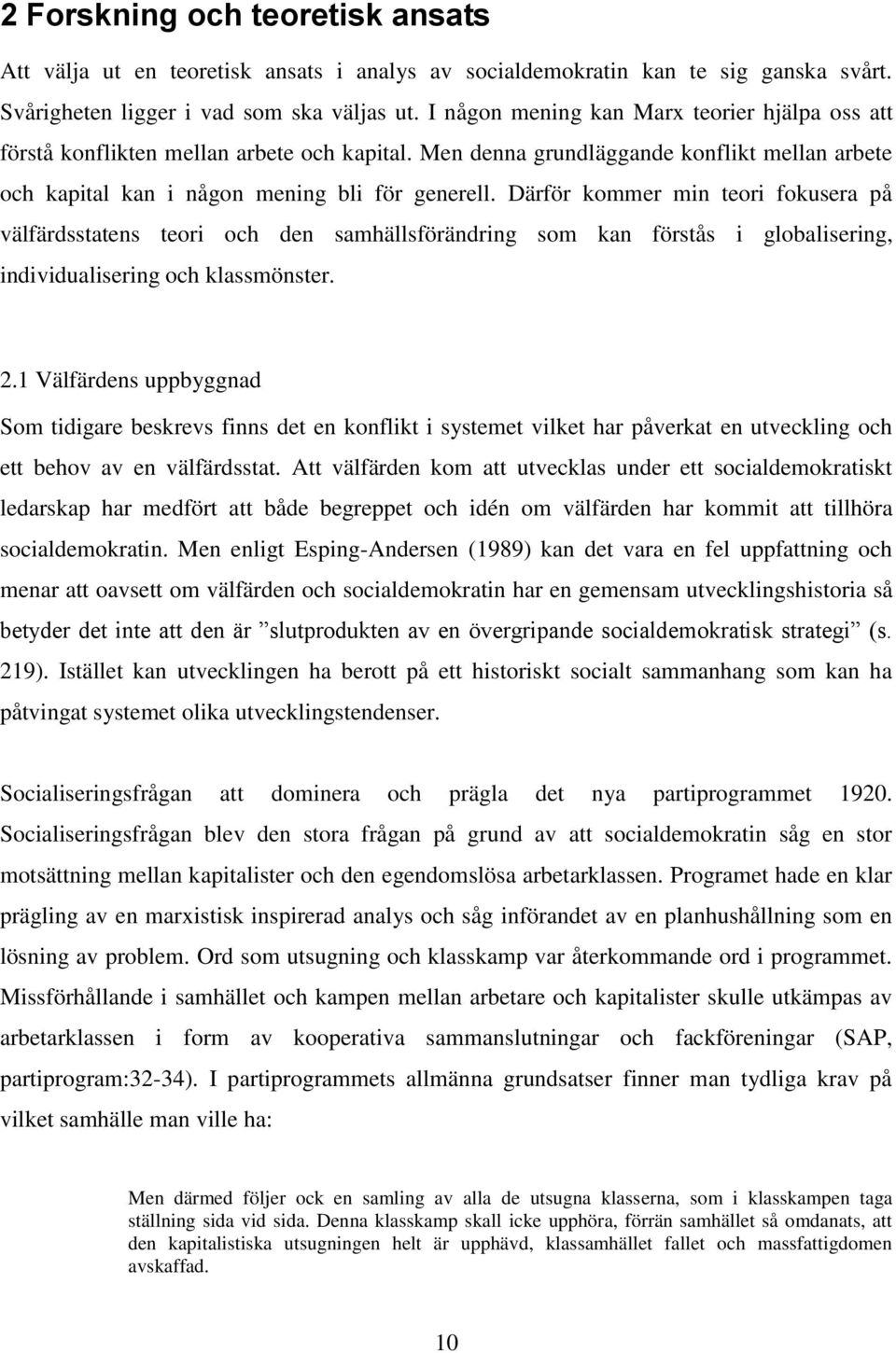 Därför kommer min teori fokusera på välfärdsstatens teori och den samhällsförändring som kan förstås i globalisering, individualisering och klassmönster. 2.