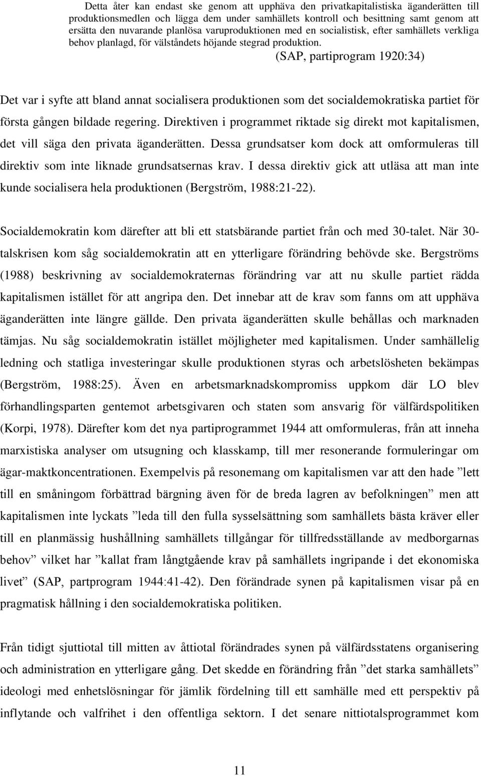 (SAP, partiprogram 1920:34) Det var i syfte att bland annat socialisera produktionen som det socialdemokratiska partiet för första gången bildade regering.