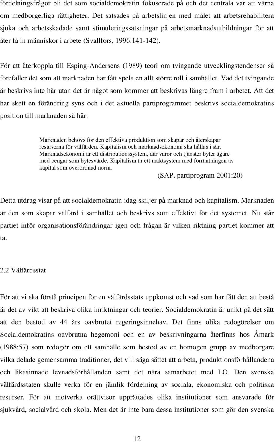 1996:141-142). För att återkoppla till Esping-Andersens (1989) teori om tvingande utvecklingstendenser så förefaller det som att marknaden har fått spela en allt större roll i samhället.