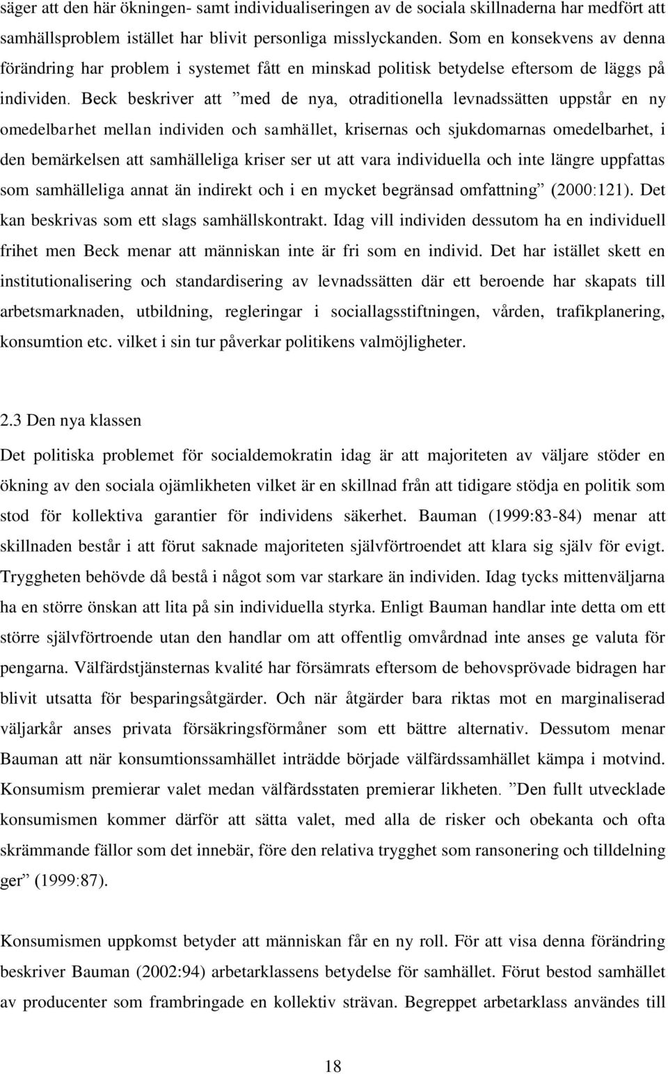 Beck beskriver att med de nya, otraditionella levnadssätten uppstår en ny omedelbarhet mellan individen och samhället, krisernas och sjukdomarnas omedelbarhet, i den bemärkelsen att samhälleliga