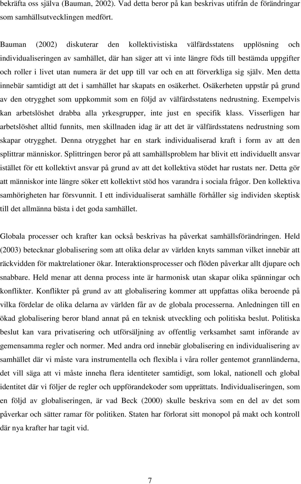 numera är det upp till var och en att förverkliga sig själv. Men detta innebär samtidigt att det i samhället har skapats en osäkerhet.