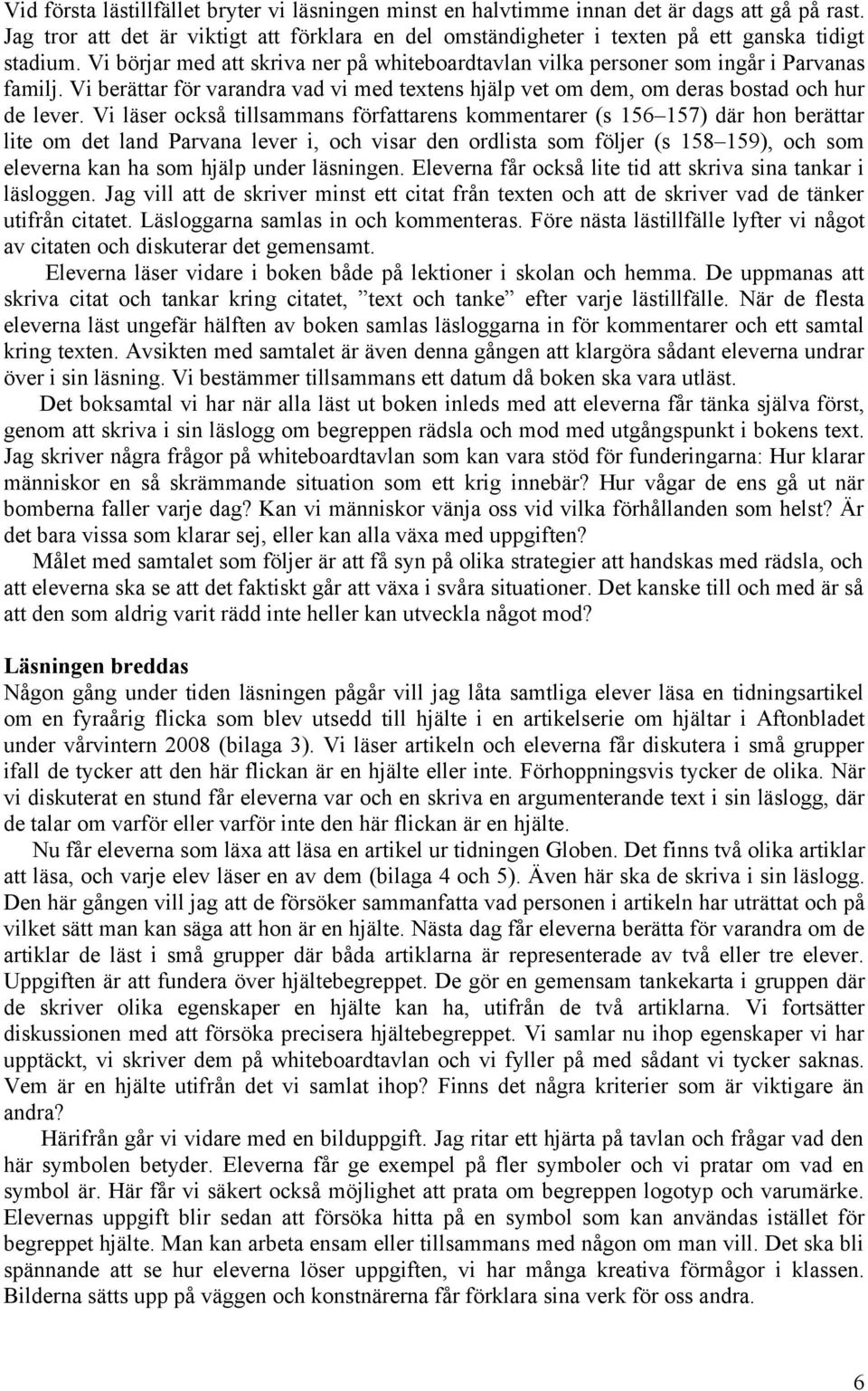 Vi läser också tillsammans författarens kommentarer (s 156 157) där hon berättar lite om det land Parvana lever i, och visar den ordlista som följer (s 158 159), och som eleverna kan ha som hjälp