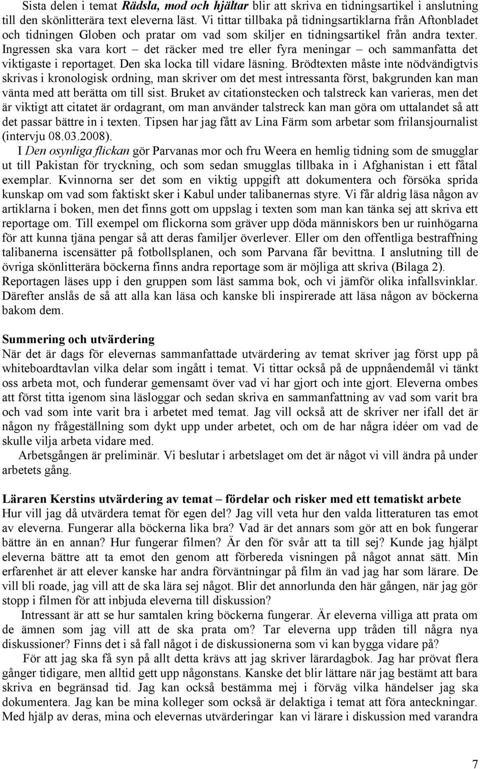 Ingressen ska vara kort det räcker med tre eller fyra meningar och sammanfatta det viktigaste i reportaget. Den ska locka till vidare läsning.