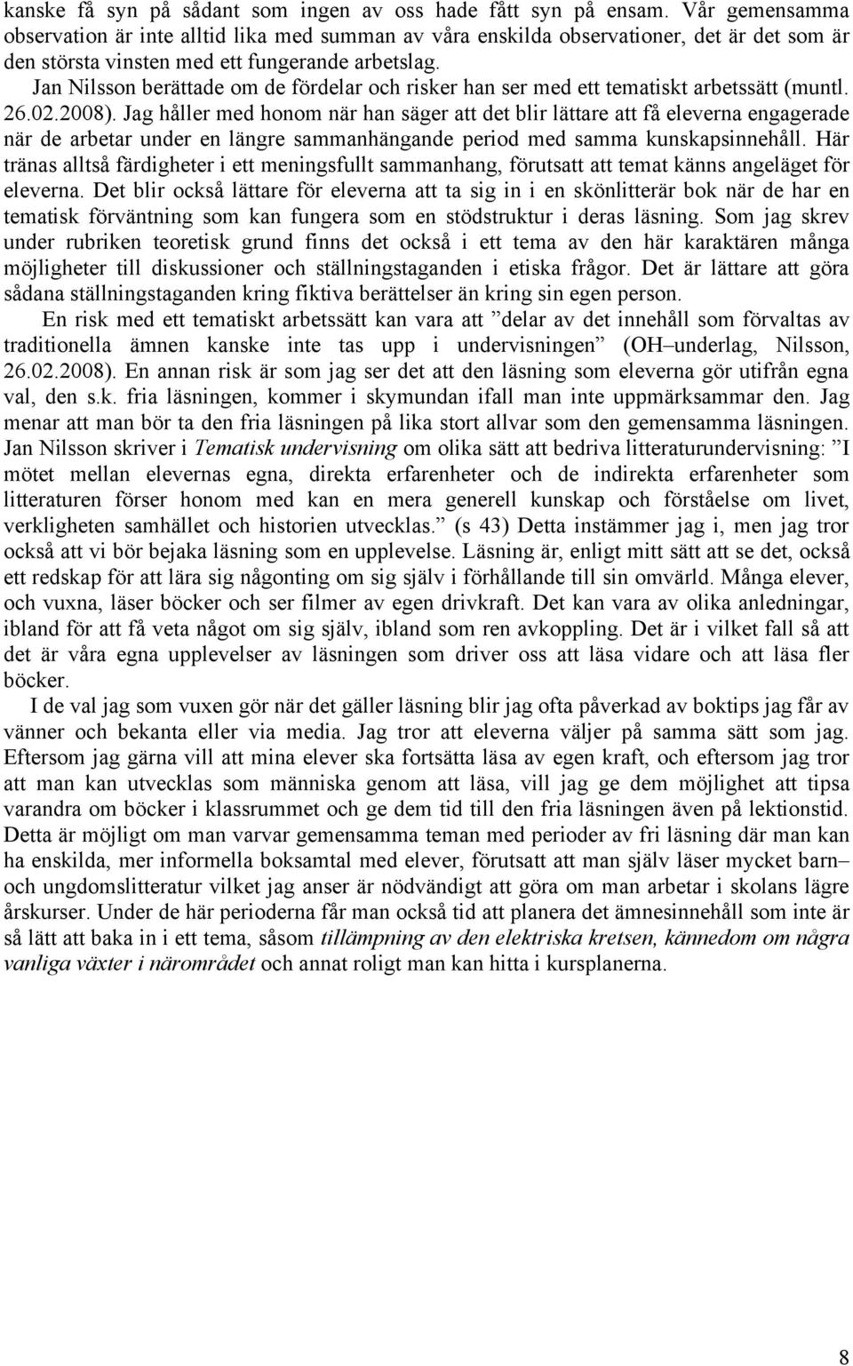 Jan Nilsson berättade om de fördelar och risker han ser med ett tematiskt arbetssätt (muntl. 26.02.2008).