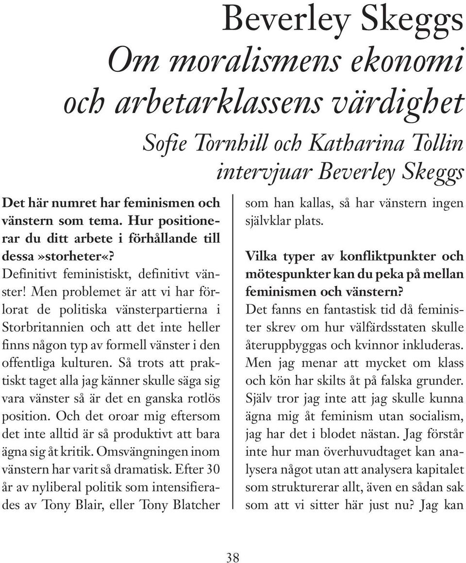 Men problemet är att vi har förlorat de politiska vänsterpartierna i Storbritannien och att det inte heller finns någon typ av formell vänster i den offentliga kulturen.