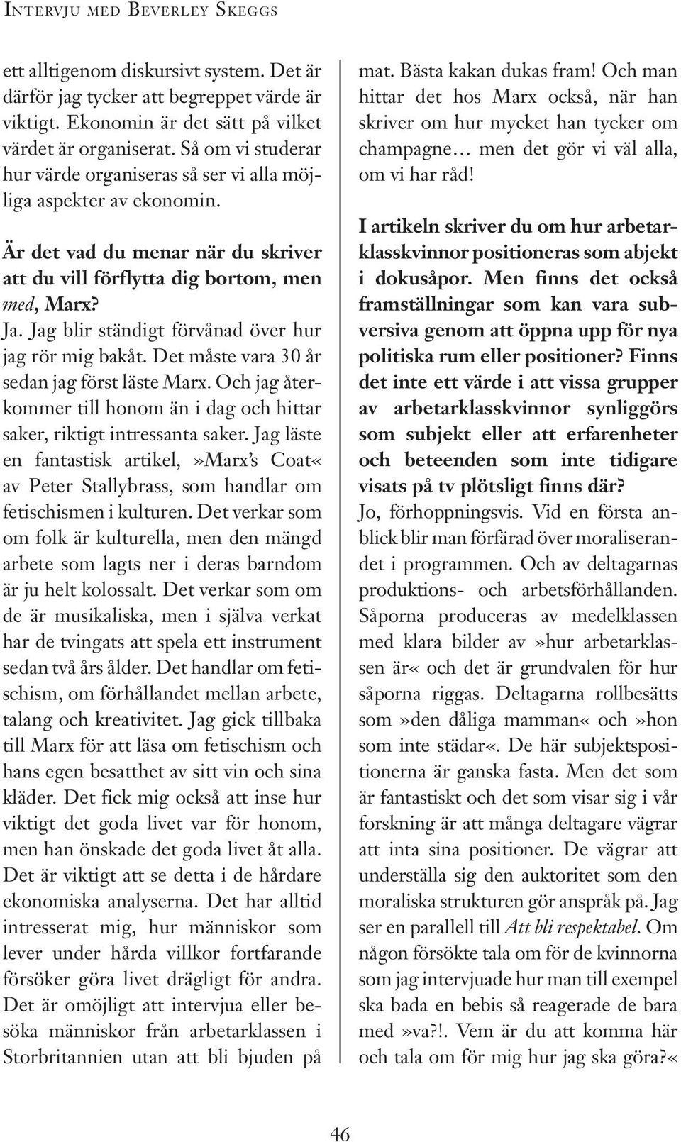 Jag blir ständigt förvånad över hur jag rör mig bakåt. Det måste vara 30 år sedan jag först läste Marx. Och jag återkommer till honom än i dag och hittar saker, riktigt intressanta saker.