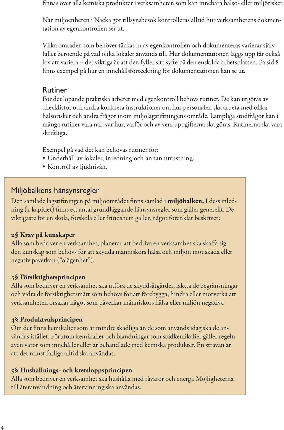 Vilka områden som behöver täckas in av egenkontrollen och dokumenteras varierar självfallet beroende på vad olika lokaler används till.