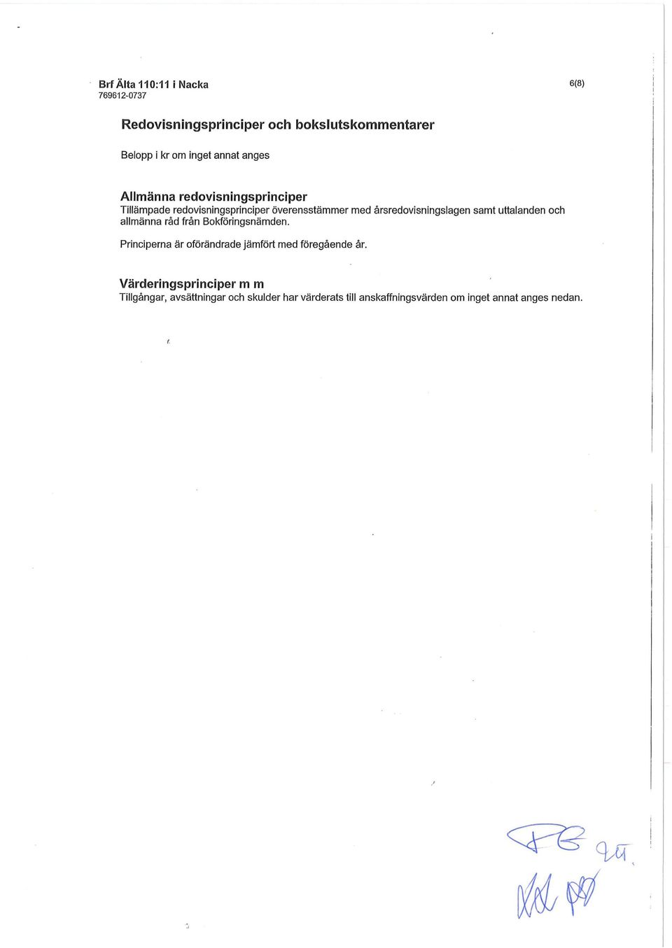 uttalanden och allmänna råd från Bokföringsnämden. Principerna är oförändrade jämfört med föregående år.