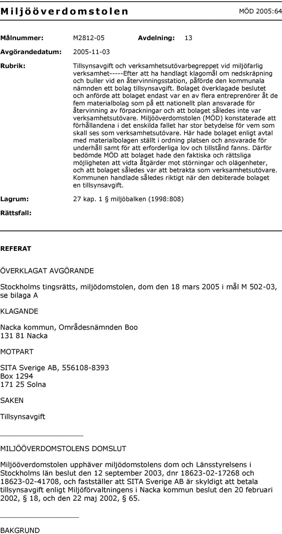 Bolaget överklagade beslutet och anförde att bolaget endast var en av flera entreprenörer åt de fem materialbolag som på ett nationellt plan ansvarade för återvinning av förpackningar och att bolaget