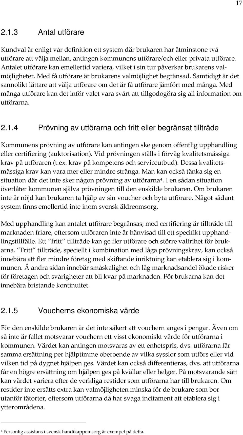 Samtidigt är det sannolikt lättare att välja utförare om det är få utförare jämfört med många. Med många utförare kan det inför valet vara svårt att tillgodogöra sig all information om utförarna. 2.1.