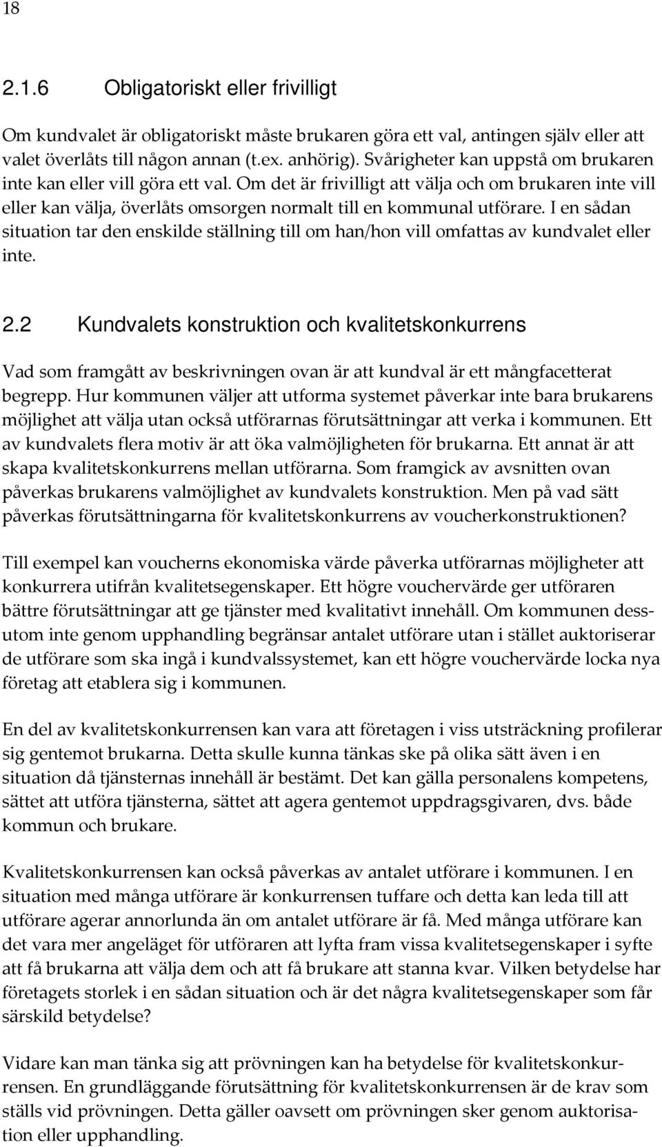 I en sådan situation tar den enskilde ställning till om han/hon vill omfattas av kundvalet eller inte. 2.