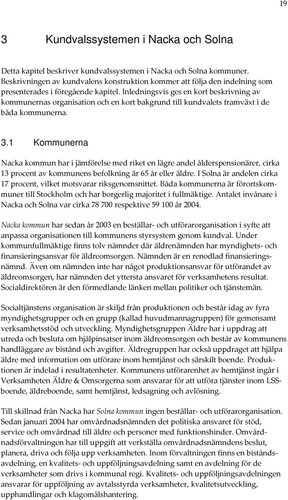 Inledningsvis ges en kort beskrivning av kommunernas organisation och en kort bakgrund till kundvalets framväxt i de båda kommunerna. 3.