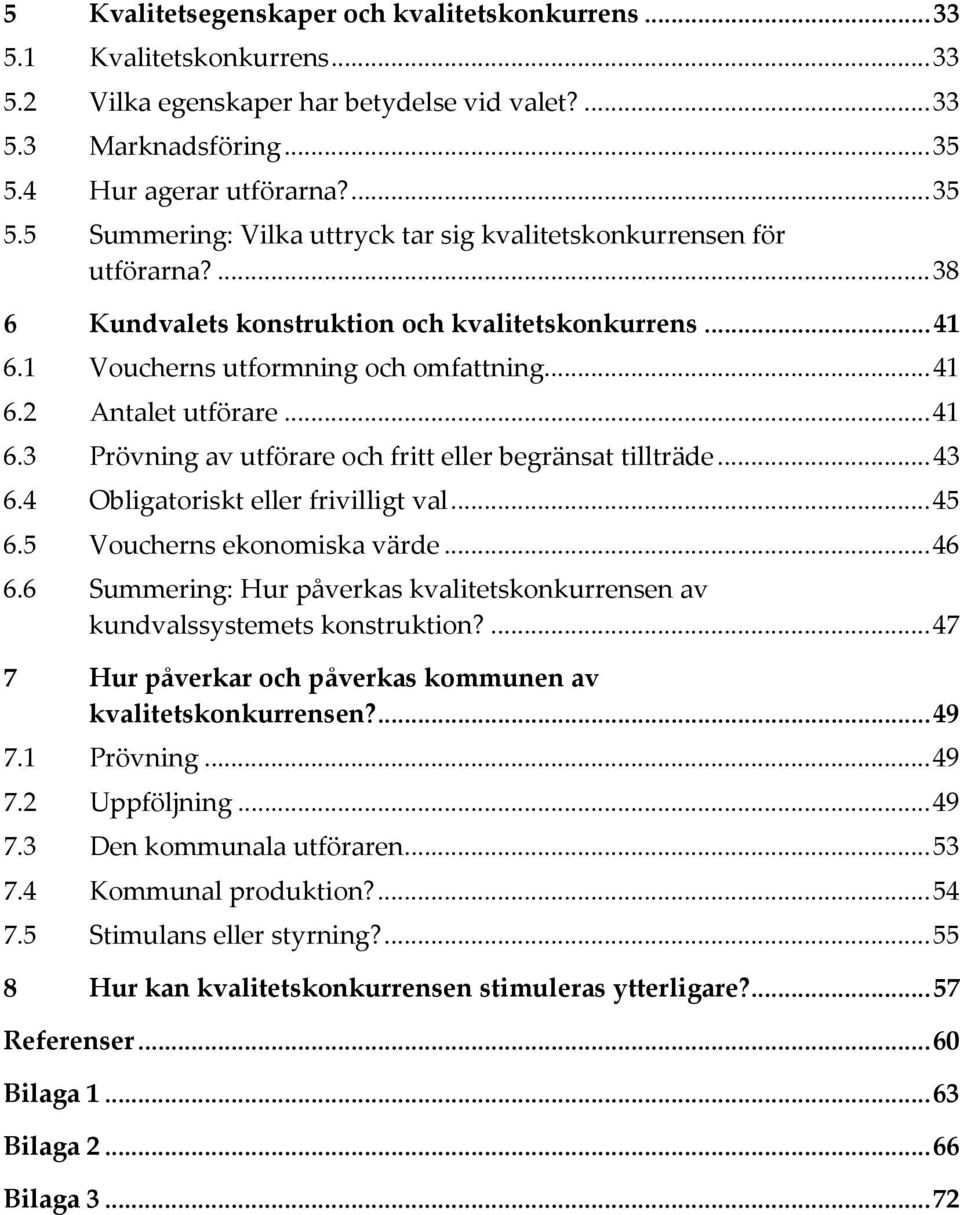 1 Voucherns utformning och omfattning...41 6.2 Antalet utförare...41 6.3 Prövning av utförare och fritt eller begränsat tillträde...43 6.4 Obligatoriskt eller frivilligt val...45 6.