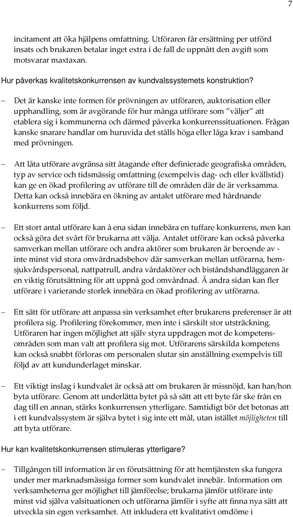 Det är kanske inte formen för prövningen av utföraren, auktorisation eller upphandling, som är avgörande för hur många utförare som väljer att etablera sig i kommunerna och därmed påverka