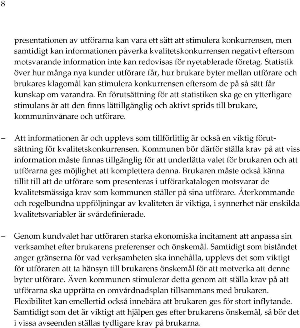 Statistik över hur många nya kunder utförare får, hur brukare byter mellan utförare och brukares klagomål kan stimulera konkurrensen eftersom de på så sätt får kunskap om varandra.