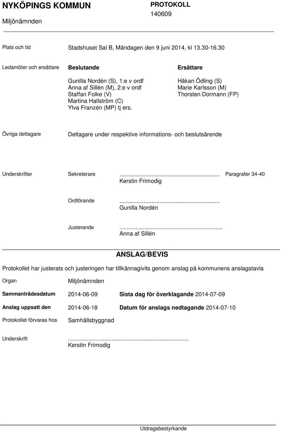 Ersättare Håkan Ödling (S) Marie Karlsson (M) Thorsten Dormann (FP) Övriga deltagare Deltagare under respektive informations- och beslutsärende Underskrifter Sekreterare.