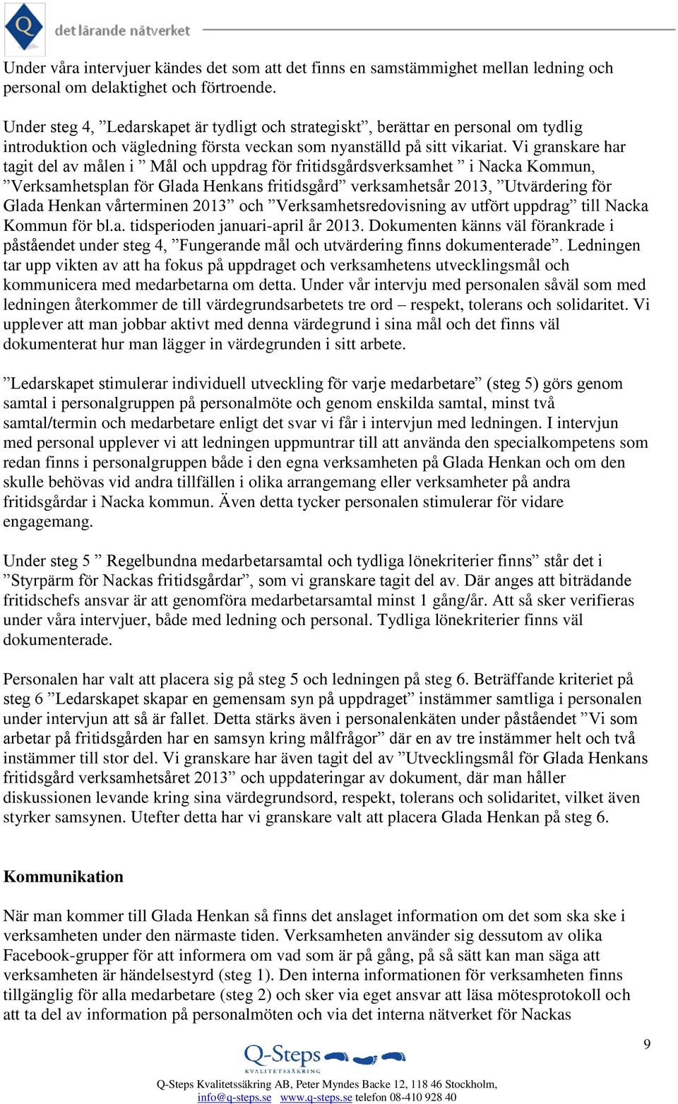 Vi granskare har tagit del av målen i Mål och uppdrag för fritidsgårdsverksamhet i Nacka Kommun, Verksamhetsplan för Glada Henkans fritidsgård verksamhetsår 2013, Utvärdering för Glada Henkan