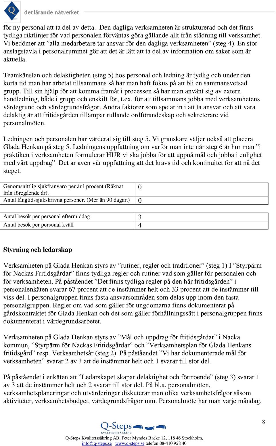 Teamkänslan och delaktigheten (steg 5) hos personal och ledning är tydlig och under den korta tid man har arbetat tillsammans så har man haft fokus på att bli en sammansvetsad grupp.