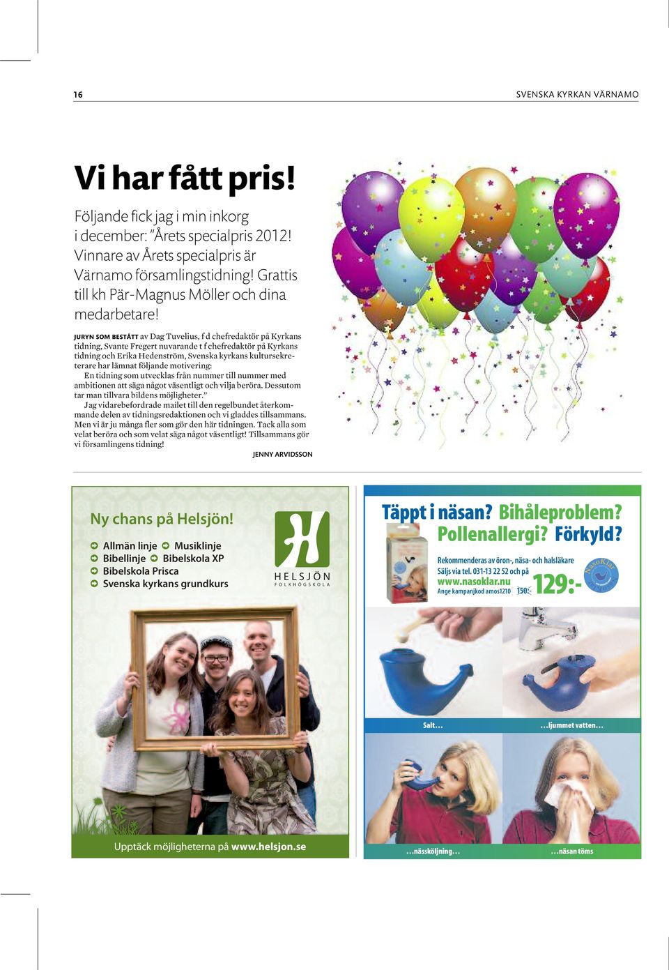 JURYN SOM BESTÅTT av Dag Tuvelius, f d chefredaktör på Kyrkans tidning, Svante Fregert nuvarande t f chefredaktör på Kyrkans tidning och Erika Hedenström, Svenska kyrkans kultursekreterare har lämnat