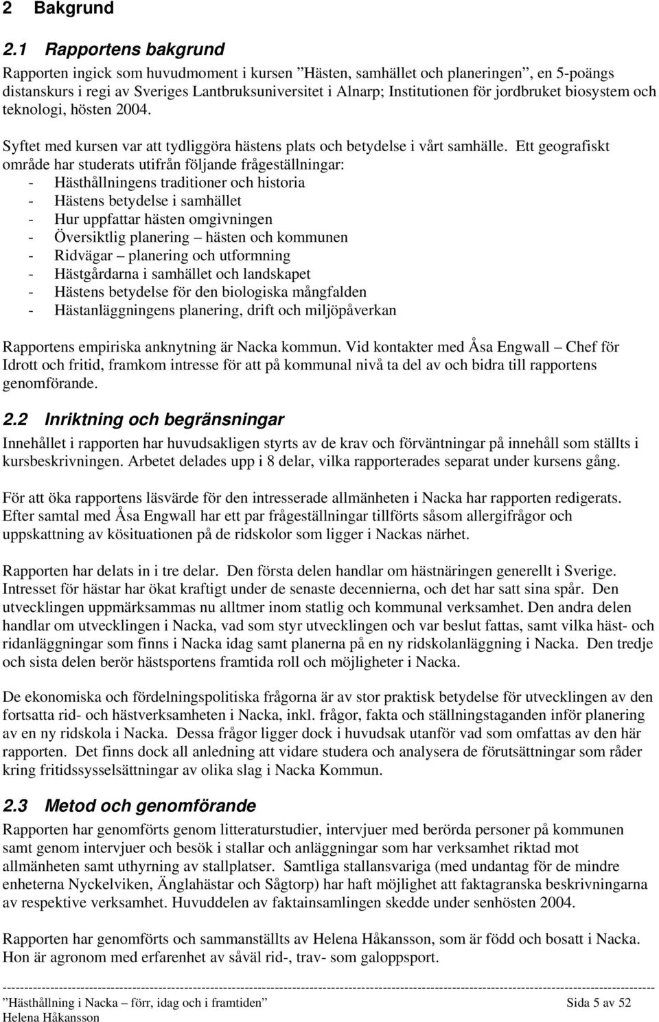 jordbruket biosystem och teknologi, hösten 2004. Syftet med kursen var att tydliggöra hästens plats och betydelse i vårt samhälle.