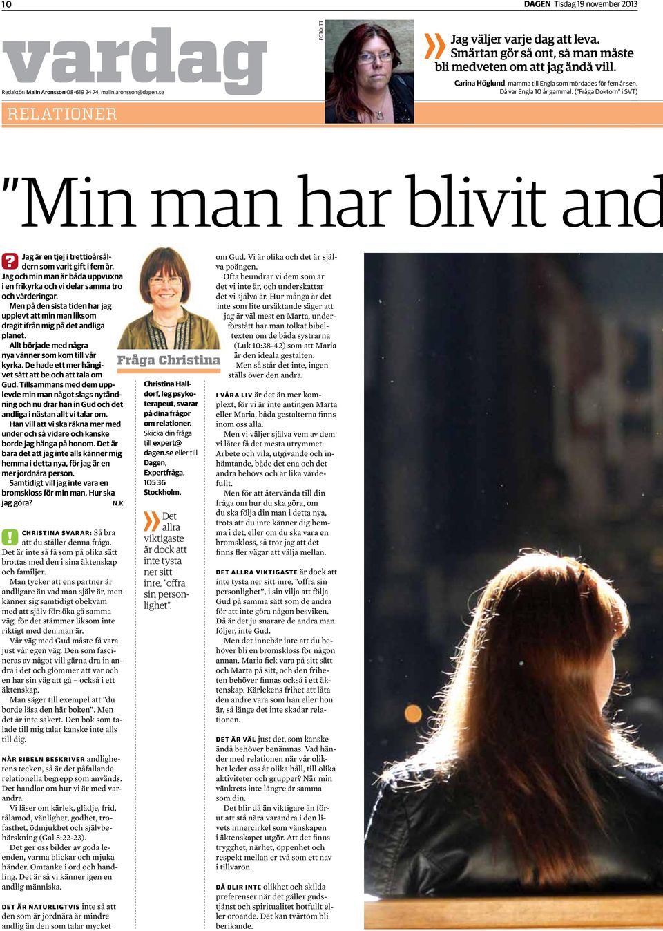 ( Fråga Doktorn i SVT) Min man har blivit and? Jag är en tjej i trettioårsåldern som varit gift i fem år. Jag och min man är båda uppvuxna i en frikyrka och vi delar samma tro och värderingar.