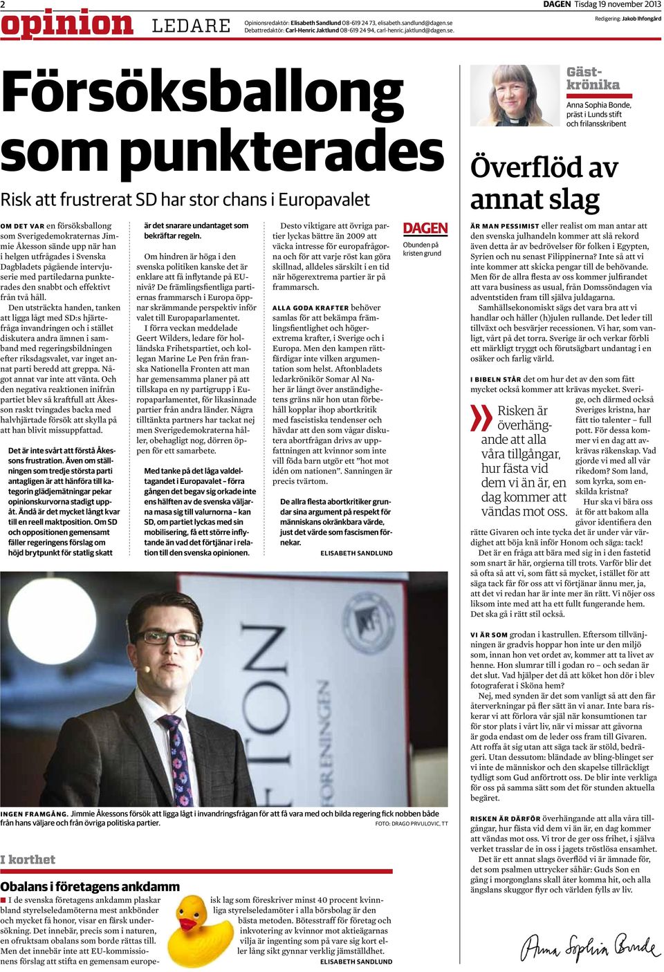 försöksballong som Sverigedemokraternas Jimmie Åkesson sände upp när han i helgen utfrågades i Svenska Dagbladets pågående intervjuserie med partiledarna punkterades den snabbt och effektivt från två