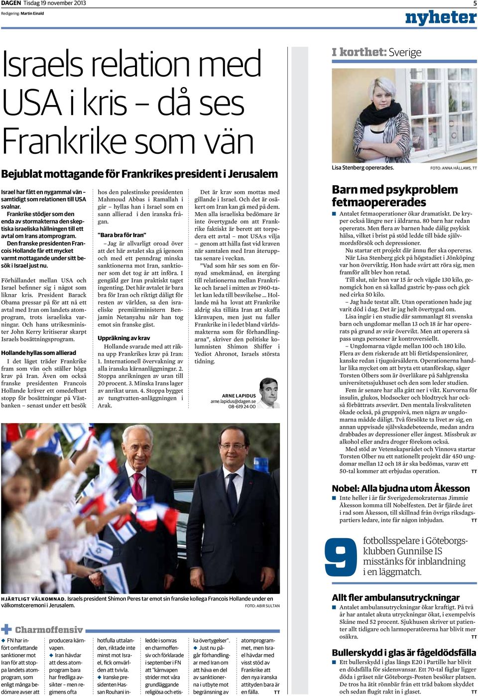 Den franske presidenten Francois Hollande får ett mycket varmt mottagande under sitt besök i Israel just nu. Förhållandet mellan USA och Israel befinner sig i något som liknar kris.