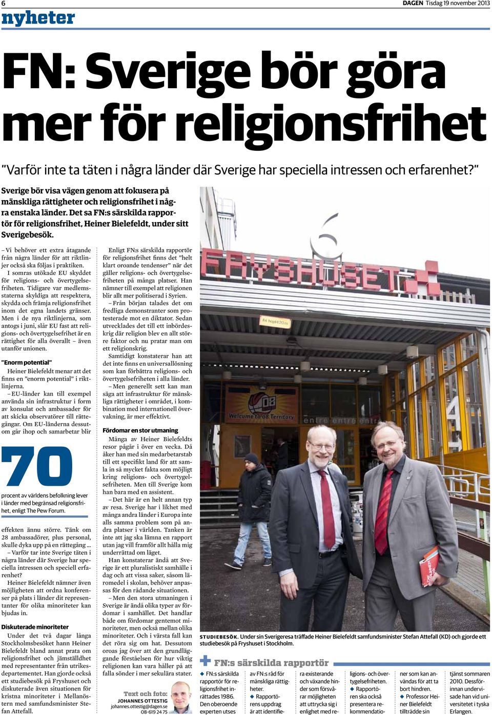 Det sa FN:s särskilda rapportör för religionsfrihet, Heiner Bielefeldt, under sitt Sverigebesök. Vi behöver ett extra åtagande från några länder för att riktlinjer också ska följas i praktiken.