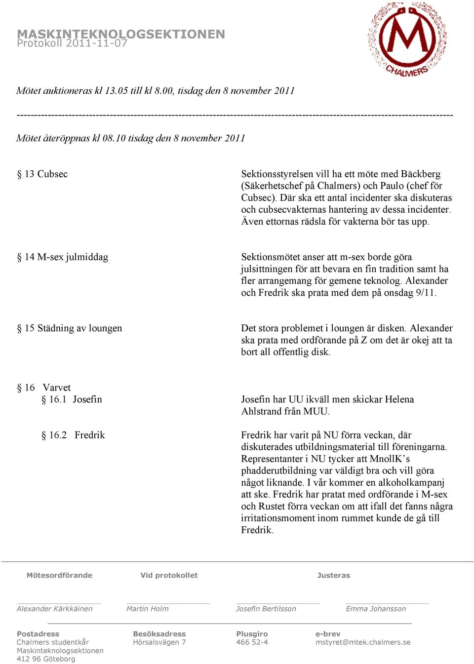 10 tisdag den 8 november 2011 13 Cubsec Sektionsstyrelsen vill ha ett möte med Bäckberg (Säkerhetschef på Chalmers) och Paulo (chef för Cubsec).