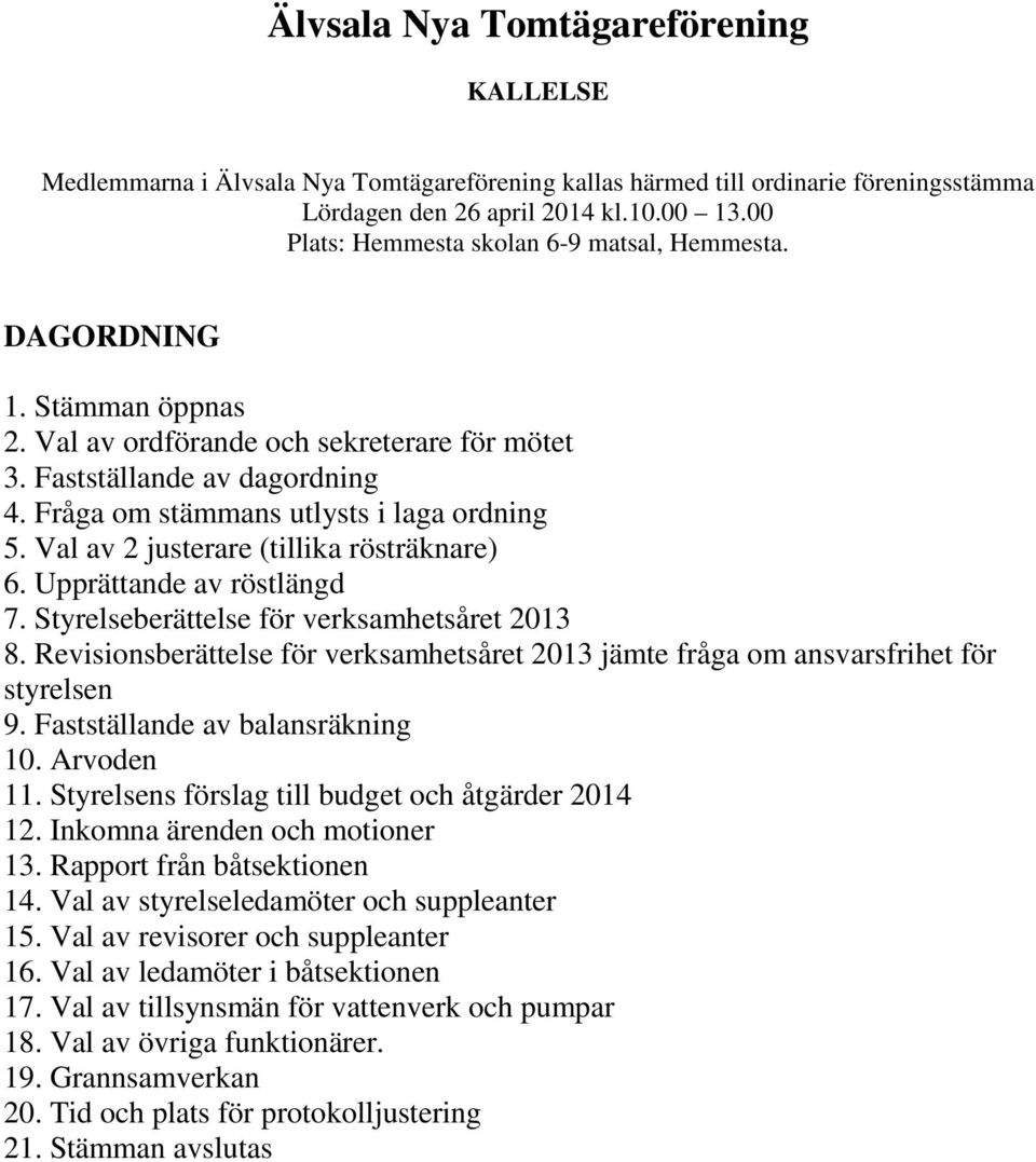 Fråga om stämmans utlysts i laga ordning 5. Val av 2 justerare (tillika rösträknare) 6. Upprättande av röstlängd 7. Styrelseberättelse för verksamhetsåret 2013 8.