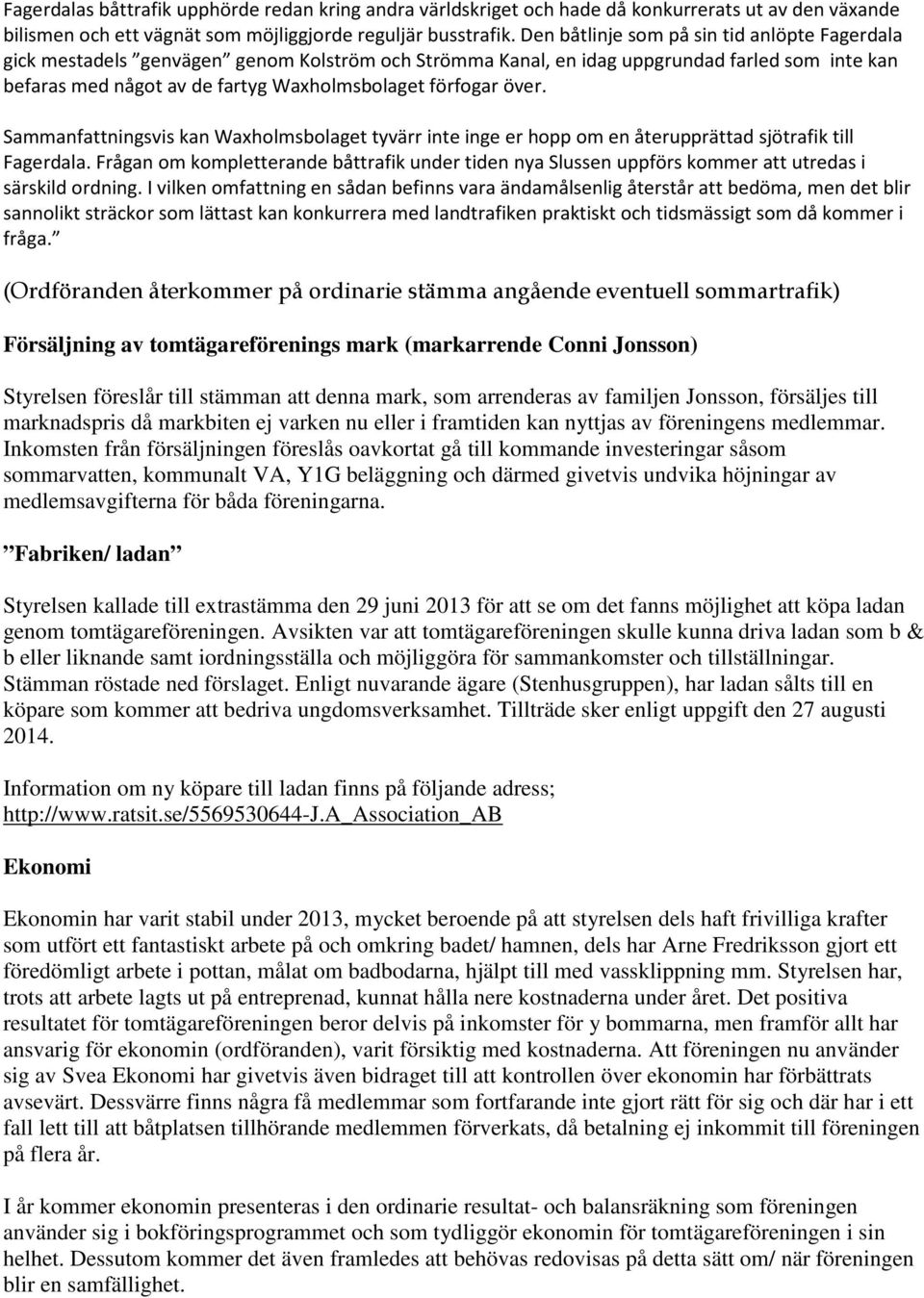 över. Sammanfattningsvis kan Waxholmsbolaget tyvärr inte inge er hopp om en återupprättad sjötrafik till Fagerdala.