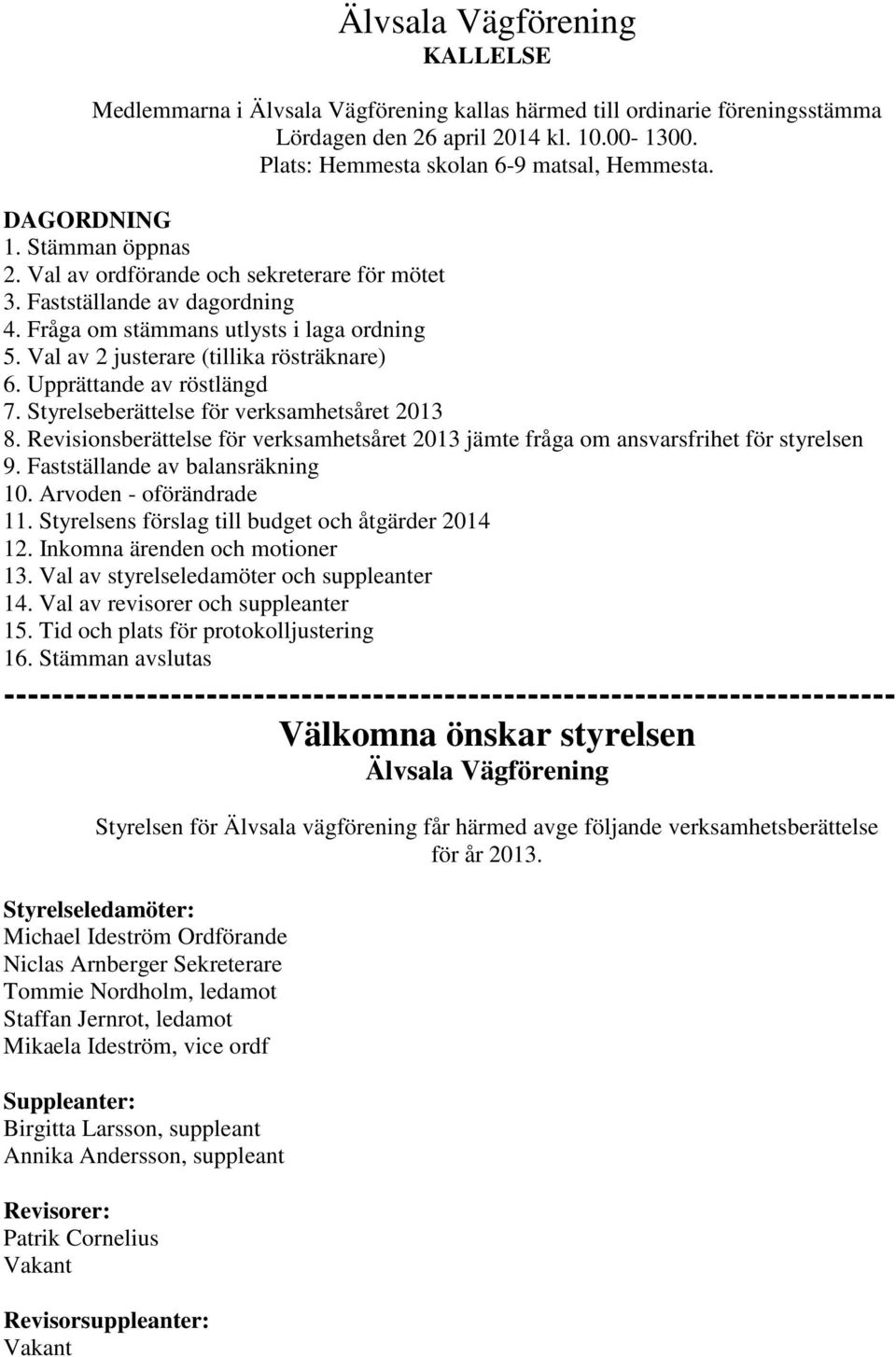 Upprättande av röstlängd 7. Styrelseberättelse för verksamhetsåret 2013 8. Revisionsberättelse för verksamhetsåret 2013 jämte fråga om ansvarsfrihet för styrelsen 9. Fastställande av balansräkning 10.