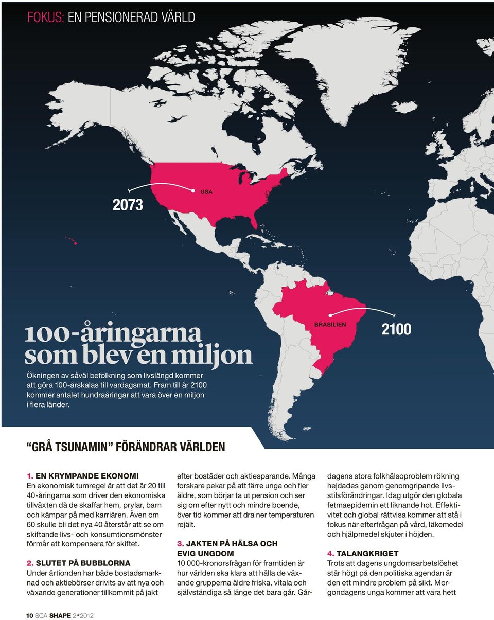 EN KRYMPANDE EKONOMI En ekonomisk tumregel är att det är 20 till 40-åringarna som driver den ekonomiska tillväxten då de skaffar hem, prylar, barn och kämpar på med karriären.