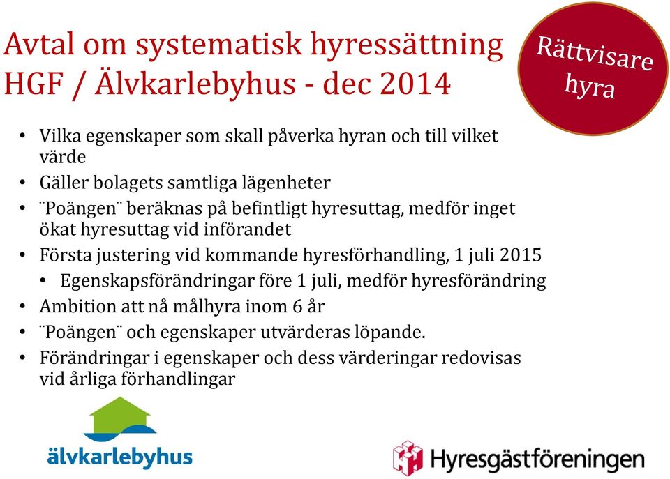 justering vid kommande hyresförhandling, 1 juli 2015 Egenskapsförändringar före 1 juli, medför hyresförändring Ambition att nå