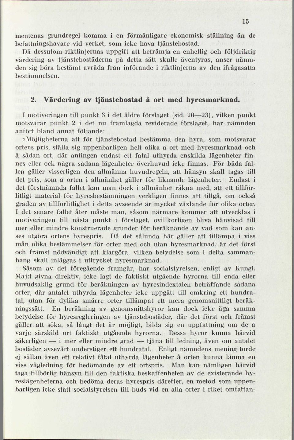 riktlinjerna av den ifrågasatta bestämmelsen. 15 2. Värdering av tjänstebostad å ort med hyresmarknad. I motiveringen till punkt 3 i det äldre förslaget (sid.