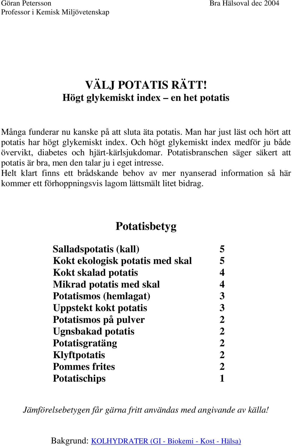 Potatisbranschen säger säkert att potatis är bra, men den talar ju i eget intresse.