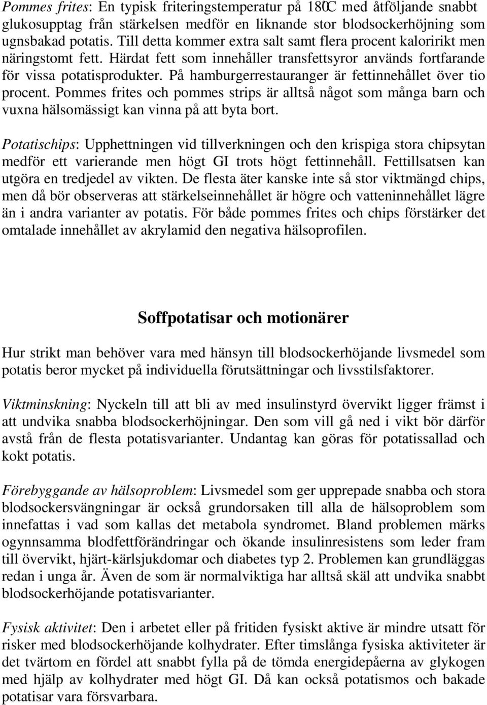 På hamburgerrestauranger är fettinnehållet över tio procent. Pommes frites och pommes strips är alltså något som många barn och vuxna hälsomässigt kan vinna på att byta bort.