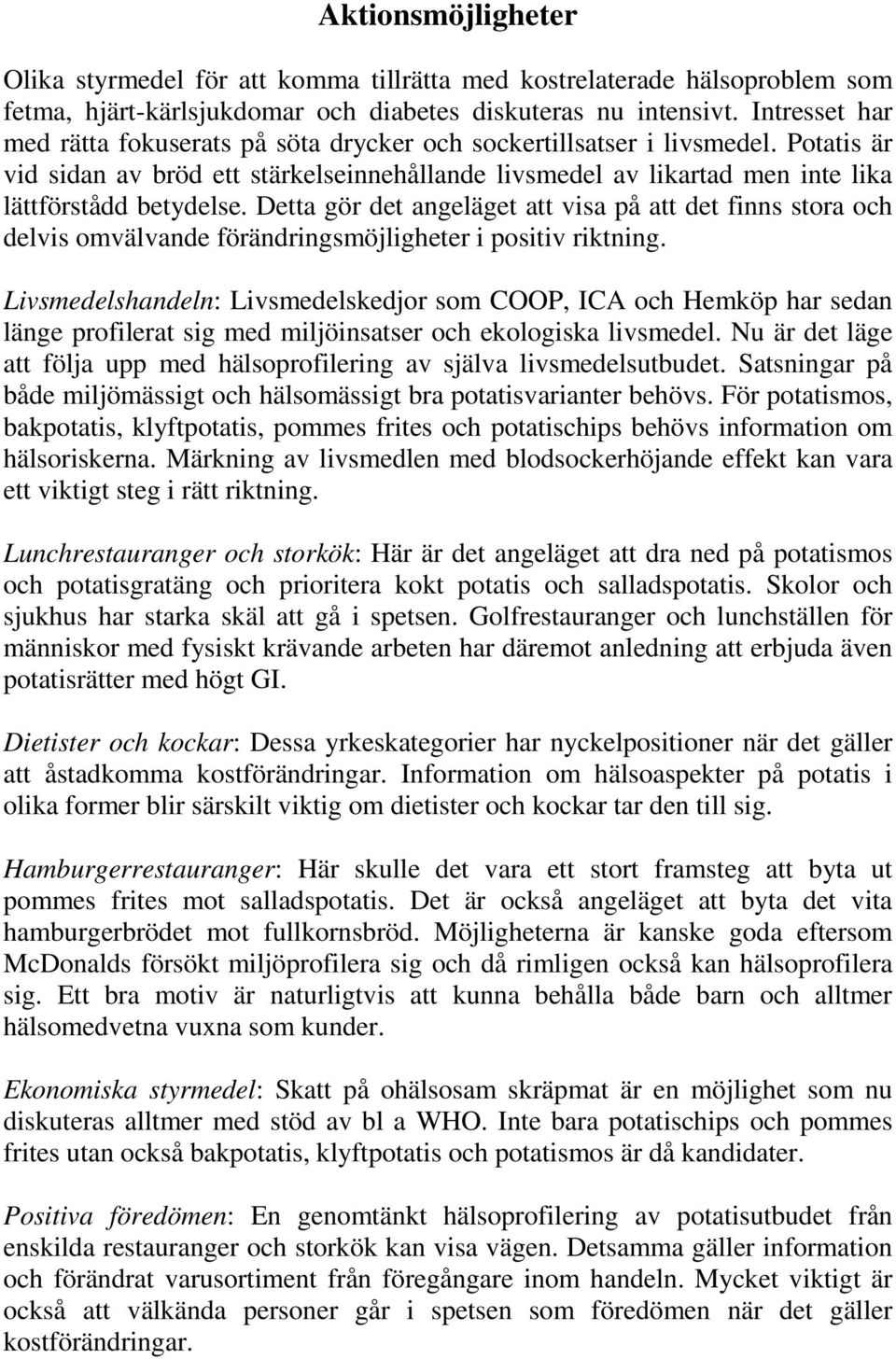 Detta gör det angeläget att visa på att det finns stora och delvis omvälvande förändringsmöjligheter i positiv riktning.