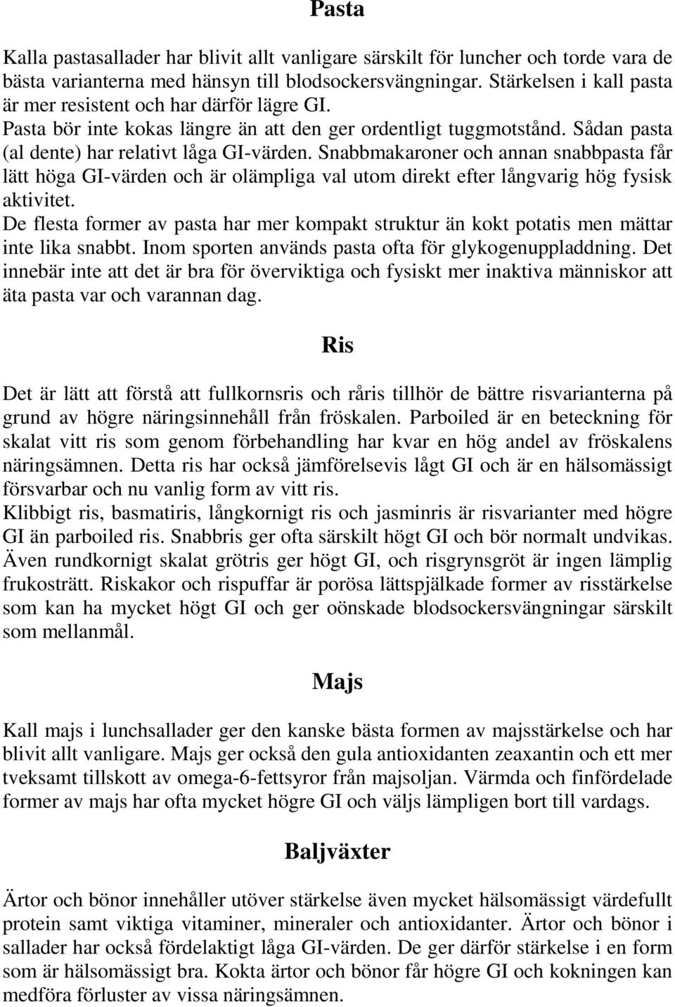 Snabbmakaroner och annan snabbpasta får lätt höga GI-värden och är olämpliga val utom direkt efter långvarig hög fysisk aktivitet.