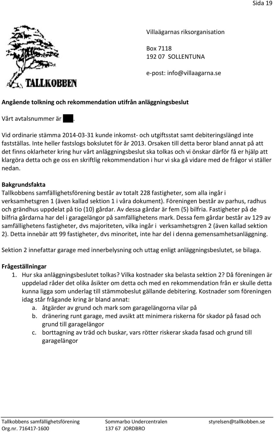 Orsaken till detta beror bland annat på att det finns oklarheter kring hur vårt anläggningsbeslut ska tolkas och vi önskar därför få er hjälp att klargöra detta och ge oss en skriftlig rekommendation